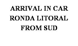 Cuadro de texto: ARRIVAL IN CAR
RONDA LITORAL
FROM SUD
&nbsp;
