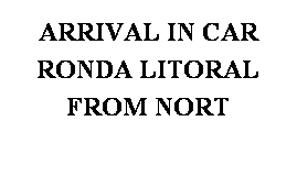 Cuadro de texto: ARRIVAL IN CAR
RONDA LITORAL
FROM NORT
&nbsp;
